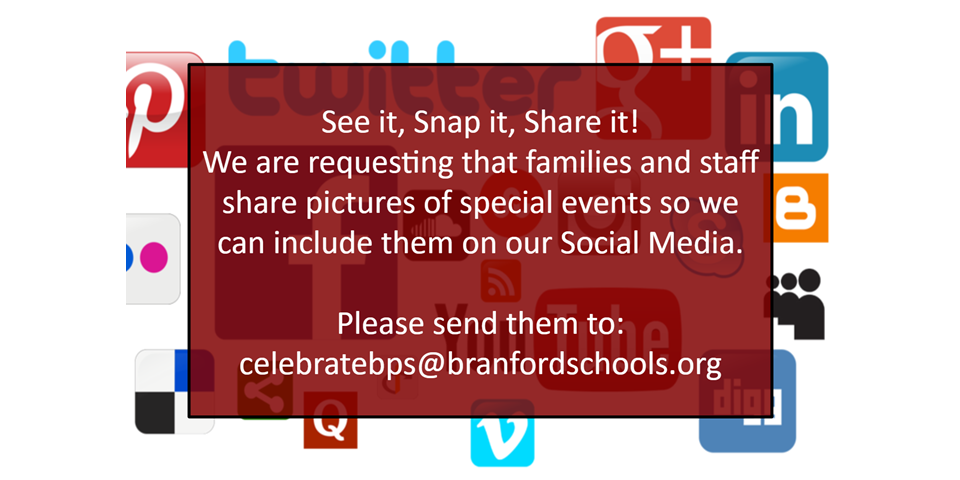 See it, Snap it, Share it!  We are requesting that families and staff share pictures of special events so we can include them on our Social Media.  Please send them to: celebratebps@branfordschools.org